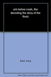 The Ark Before Noah: Decoding the Story of the Flood 