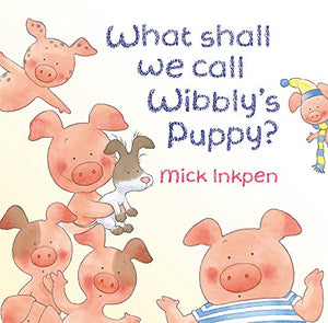 Wibbly Pig: What Shall We Call Wibbly's Puppy? 