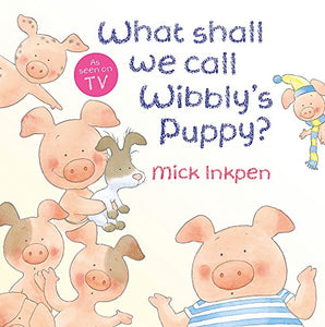 Wibbly Pig: What Shall We Call Wibbly's Puppy? 