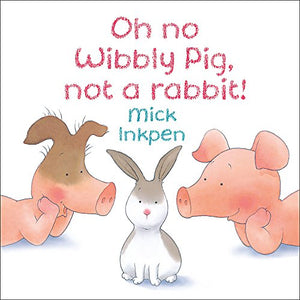 Oh no Wibbly Pig, not a rabbit! 