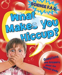 Science FAQs: What Makes You Hiccup? Questions and Answers About the Human Body 