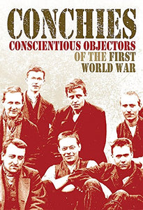 Conchies: Conscientious Objectors of the First World War 