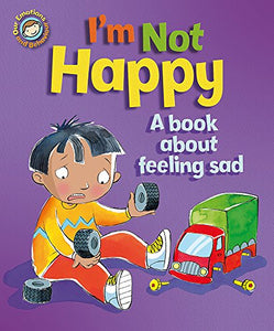 Our Emotions and Behaviour: I'm Not Happy - A book about feeling sad 