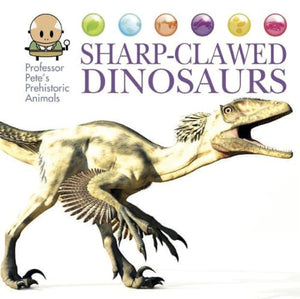 Professor Pete's Prehistoric Animals: Sharp-Clawed Dinosaurs 