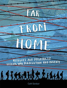 Far From Home: Refugees and migrants fleeing war, persecution and poverty 