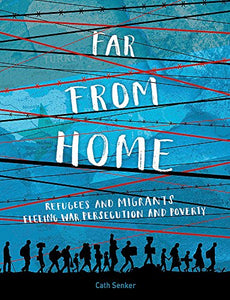 Far From Home: Refugees and migrants fleeing war, persecution and poverty 