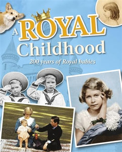 A Royal Childhood: 200 Years of Royal Babies 