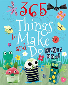 365 Things to Make and Do Right Now! 