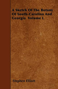 A Sketch Of The Botany Of South-Carolina And Georgia Volume I. 