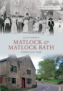 Matlock & Matlock Bath Through Time 