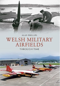 Welsh Military Airfields Through Time 