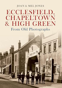 Ecclesfield, Chapeltown & High Green From Old Photographs 