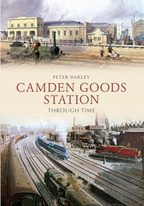 Camden Goods Station Through Time 