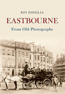 Eastbourne From Old Photographs 