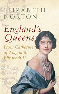 England's Queens From Catherine of Aragon to Elizabeth II 