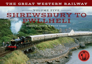 The Great Western Railway Volume Five Shrewsbury to Pwllheli 