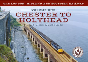 The London, Midland and Scottish Railway Volume One Chester to Holyhead 