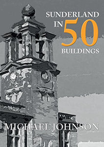 Sunderland in 50 Buildings 