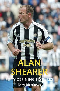 Alan Shearer Fifty Defining Fixtures 