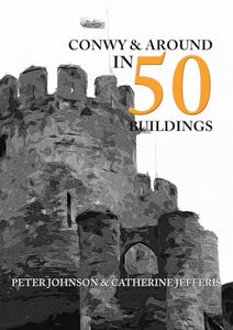 Conwy & Around in 50 Buildings 