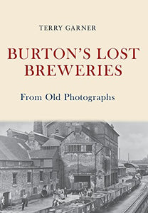 Burton's Lost Breweries From Old Photographs 