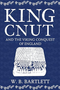 King Cnut and the Viking Conquest of England 1016 