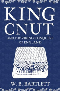 King Cnut and the Viking Conquest of England 1016 