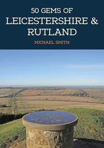 50 Gems of Leicestershire & Rutland 