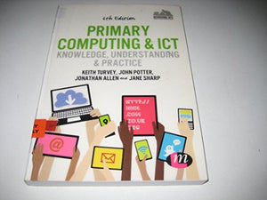 Primary Computing and ICT: Knowledge, Understanding and Practice 