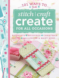 101 Ways to Stitch Craft Create for All Occasions 