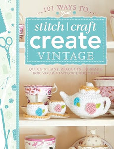 101 Ways to Stitch, Craft, Create Vintage 