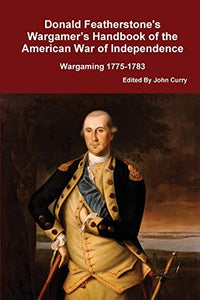 Donald Featherstone's Wargamer's Handbook of the American War of Independence Wargaming 1775-1783 