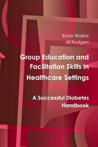 Group Education and Facilitation Skills in Healthcare Settings: A Successful Diabetes Handbook 