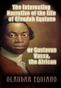 The Interesting Narrative of the Life of Olaudah Equiano, or Gustavus Vassa, the African 