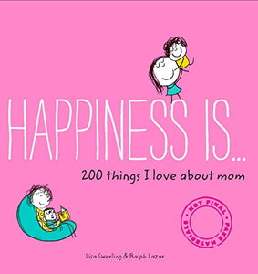 Happiness Is . . . 200 Things I Love About Mom 