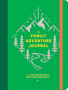 The Family Adventure Journal: Turn Everyday Outings into Memorable Explorations 