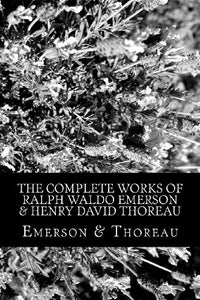 The Complete Works of Ralph Waldo Emerson & Henry David Thoreau 