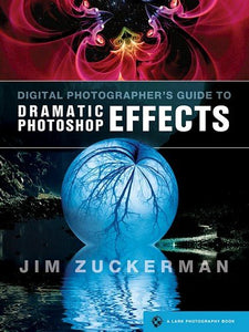 Digital Photographer's Guide to Dramatic Photoshop Effects 