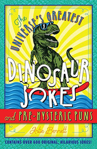 The Universe's Greatest Dinosaur Jokes and Pre-Hysteric Puns 