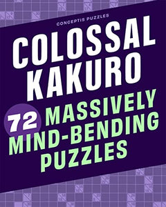 Colossal Kakuro: 72 Massively Mind-Bending Puzzles 