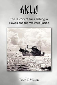 AKU! The History of Tuna Fishing in Hawaii and the Western Pacific 