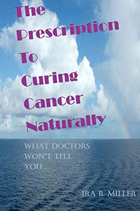 The Prescription to Curing Cancer Naturally 