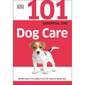 101 Essential Tips: Dog Care 