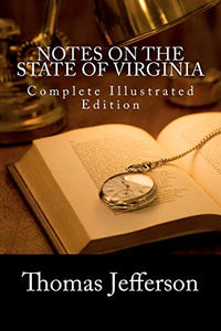 Notes on the State of Virginia (Complete Illustrated Edition) 