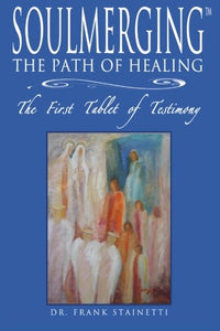 Soulmerging The Path of Healing The First Tablet of Testimony 