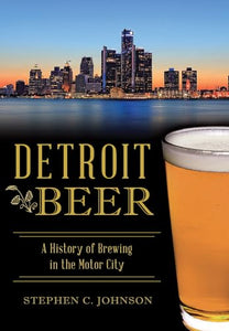 Detroit Beer: A History of Brewing in the Motor City (American Palate) 