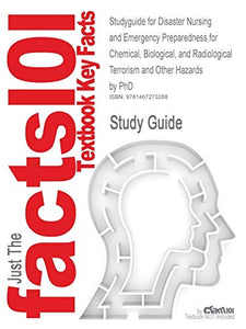 Studyguide for Disaster Nursing and Emergency Preparedness for Chemical, Biological, and Radiological Terrorism and Other Hazards by PhD, ISBN 9780826 