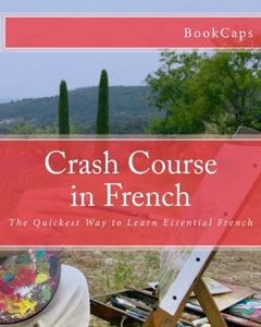 Crash Course in French: The Quickest Way to Learn Essential French 