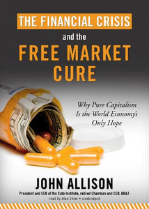 The Financial Crisis and the Free Market Cure 