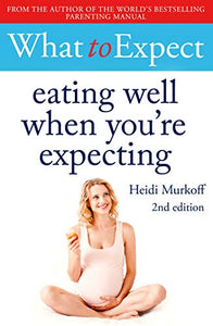 What to Expect: Eating Well When You're Expecting 2nd Edition 